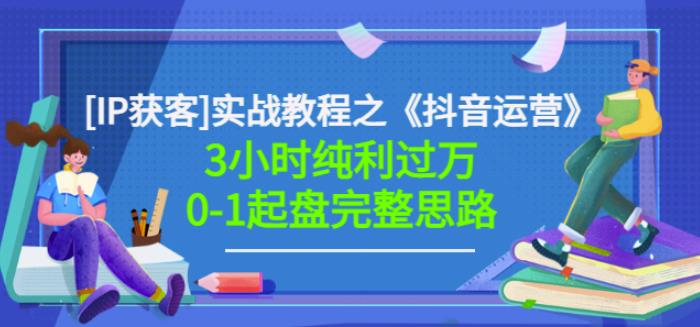 星盒[IP获客]实战教程之《抖音运营》3小时纯利过万0-1起盘完整思路价值498-靠谱项目库