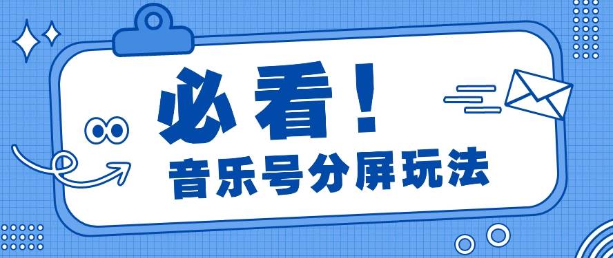 音乐号分屏玩法,疯狂涨粉,多种拓展变现方式月收入过万【视频教程】-靠谱项目库
