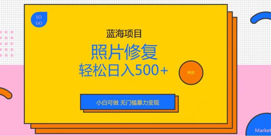 蓝海项目照片修复,轻松日入500+,小白可做无门槛暴力变现【揭秘】-靠谱项目库