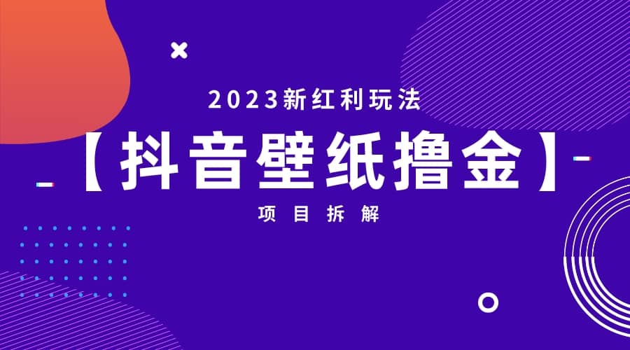 2023新红利玩法：抖音壁纸撸金项目-靠谱项目库
