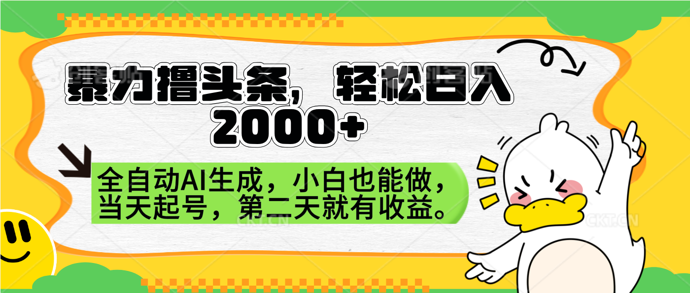 暴力撸头条,AI制作,当天就可以起号。第二天就有收益,轻松日入2000+-靠谱项目库