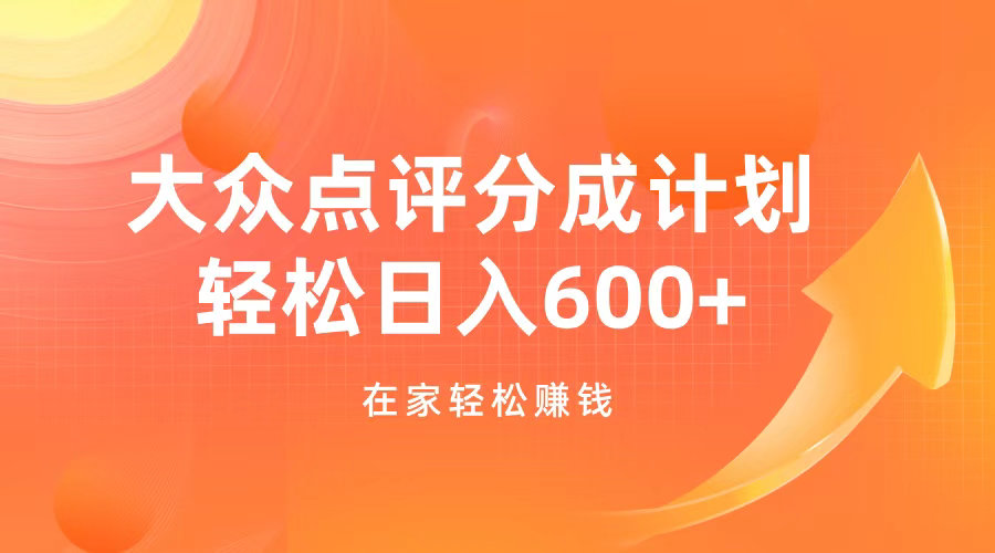 大众点评分成计划，在家轻松赚钱，用这个方法轻松制作笔记，日入600+-靠谱项目库