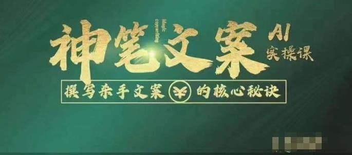神笔文案AI实操课，撰写S手文案的核心秘密-靠谱项目库