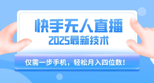 【快手无人直播】2025年最新玩法，只需一部手机，轻松月入四位数【揭秘】-靠谱项目库