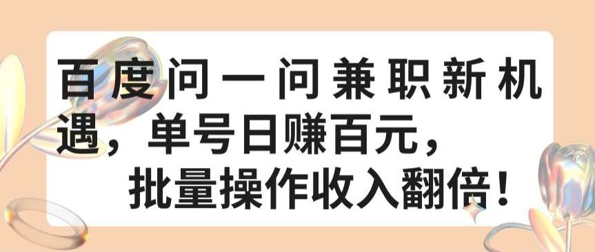 百度问一问兼职新机遇,单号日赚百元,批量操作收入翻倍【揭秘】-靠谱项目库
