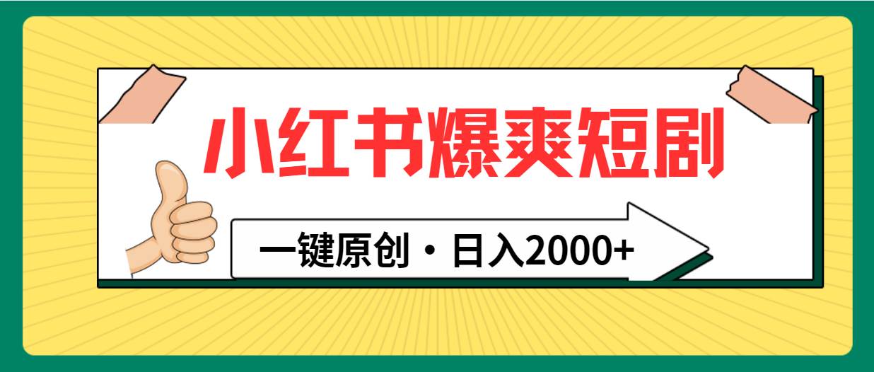 （9498期）小红书，爆爽短剧，一键原创，日入2000+-靠谱项目库
