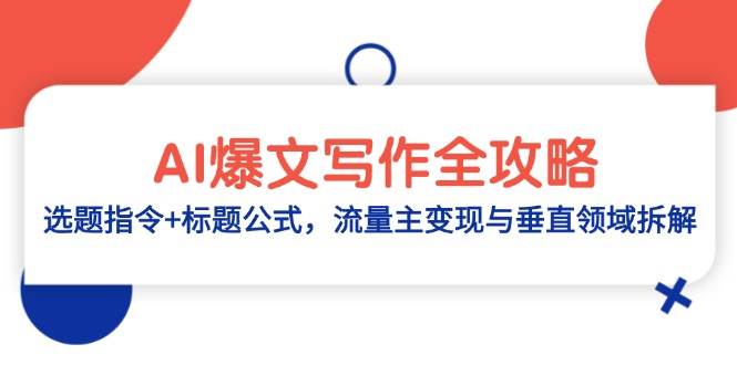 （14729期）AI爆文写作全攻略：选题指令+标题公式，流量主变现与垂直领域拆解-靠谱项目库