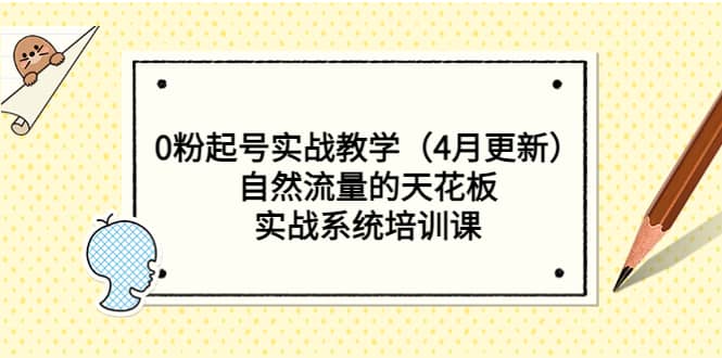 0粉起号实战教学(4月更新)自然流量的天花板,实战系统培训课-靠谱项目库