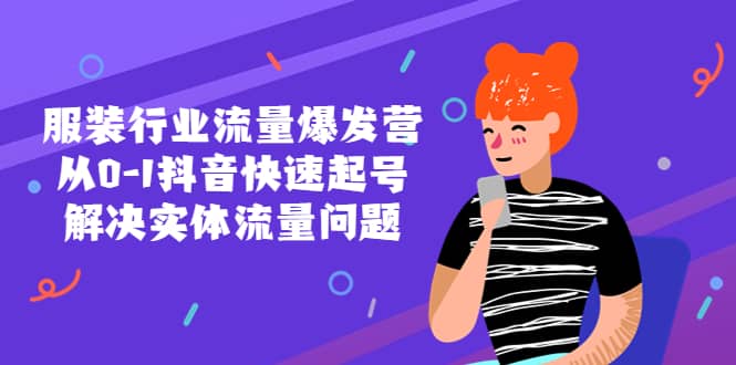 服装行业流量爆发营，从0-1抖音快速起号/解决实体流量问题-靠谱项目库