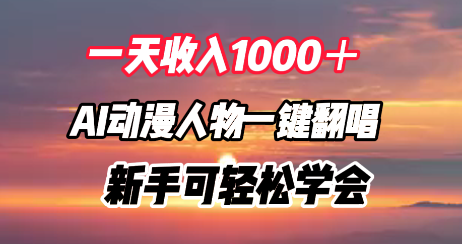 一天收入1000+,AI动漫人物一键翻唱,新手可轻松学会-靠谱项目库