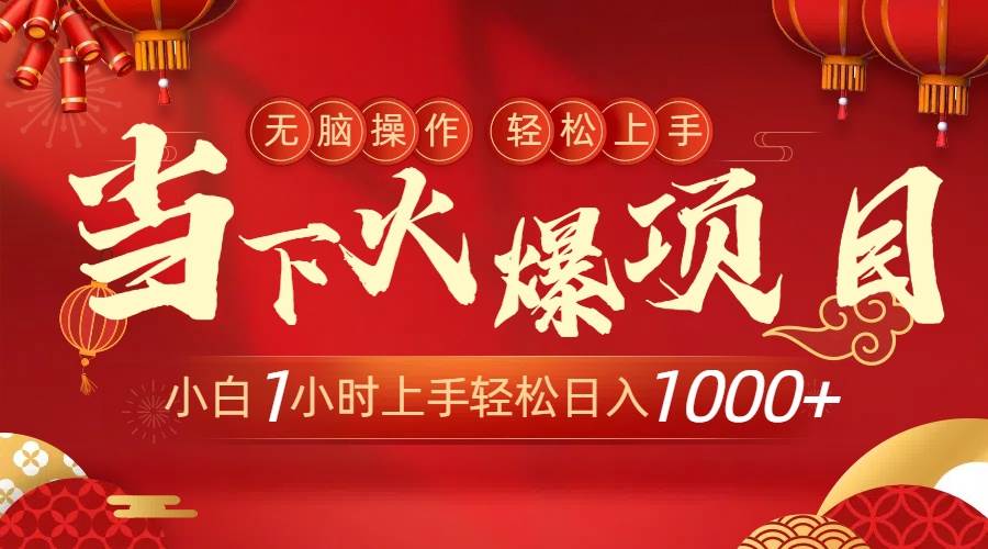 当下火爆项目，操作简单，小白仅需1小时轻松上手日入1000+-靠谱项目库