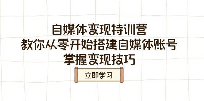 自媒体变现特训营，教你从零开始搭建自媒体账号，掌握变现技巧-靠谱项目库