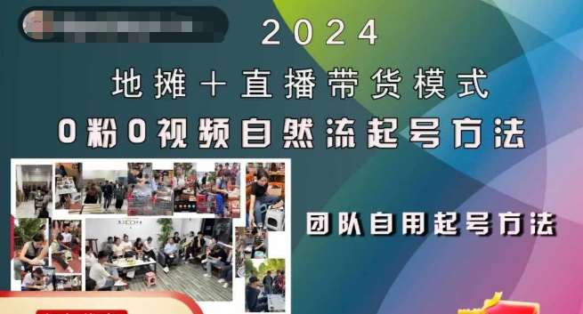2024地摊+直播带货模式自然流起号稳号全流程，0粉0视频自然流起号方法-靠谱项目库