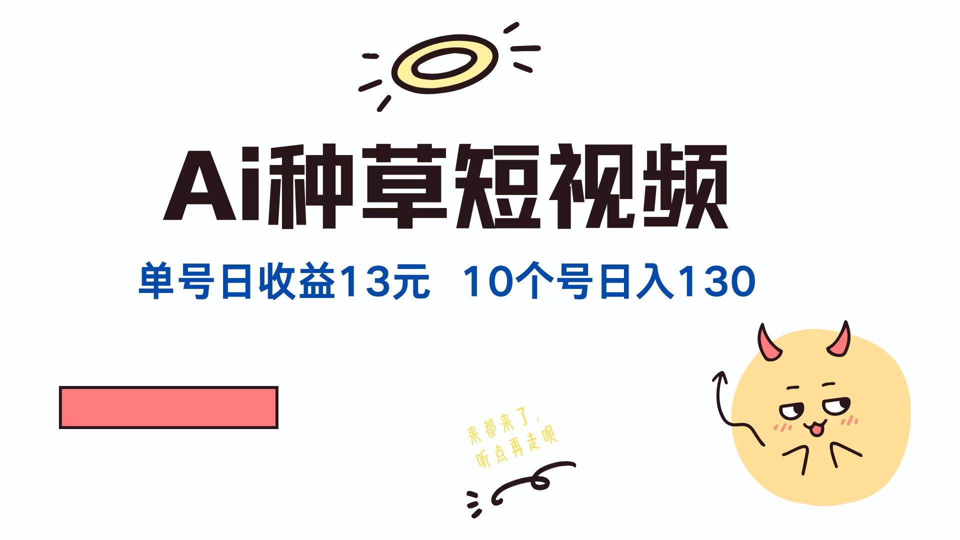 （12545期）AI种草单账号日收益13元（抖音，快手，视频号），10个就是130元-靠谱项目库