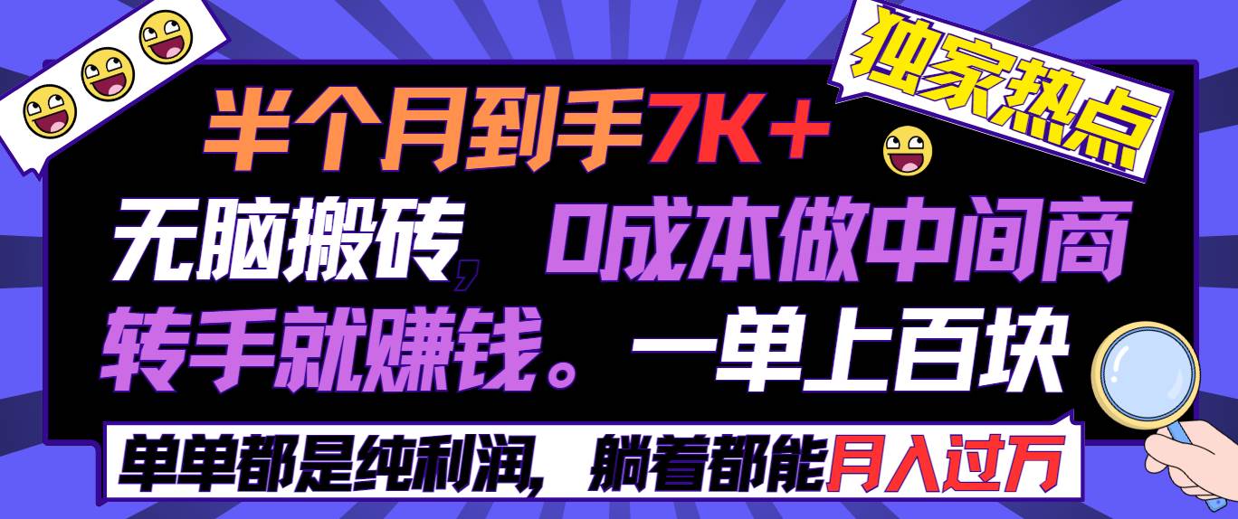 半个月收益7K+，无脑搬砖，0成本做中间商，转手就赚钱，一单上百块，单…-靠谱项目库