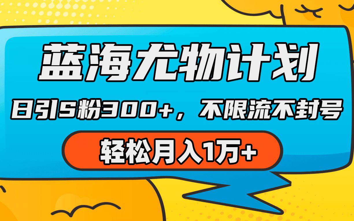 蓝海尤物计划，AI重绘美女视频，日引s粉300+，不限流不封号，轻松月入1万+-靠谱项目库