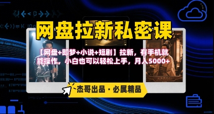 《网盘拉新私密课》第三期躺挣玩法，【网盘+即梦+小说+短剧】拉新，有手机就能操作，月入5k-靠谱项目库