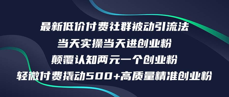 （12346期）最新低价付费社群日引500+高质量精准创业粉，当天实操当天进创业粉，日…-靠谱项目库