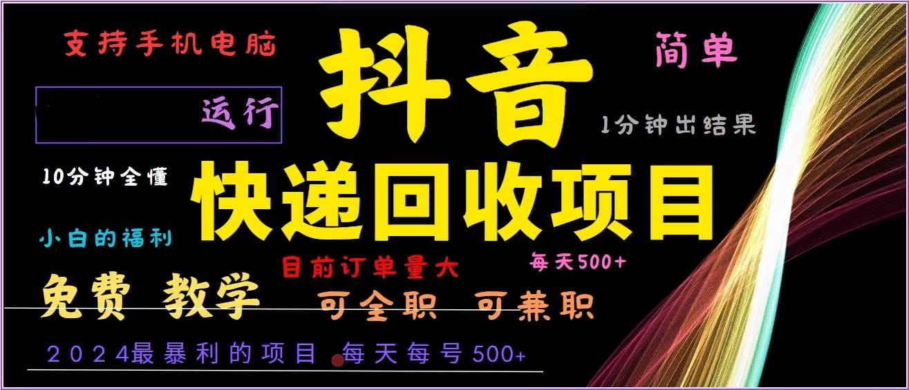 （13104期）抖音快递回收，2024年最暴利项目，全自动运行，每天500+,简单且易上手…-靠谱项目库