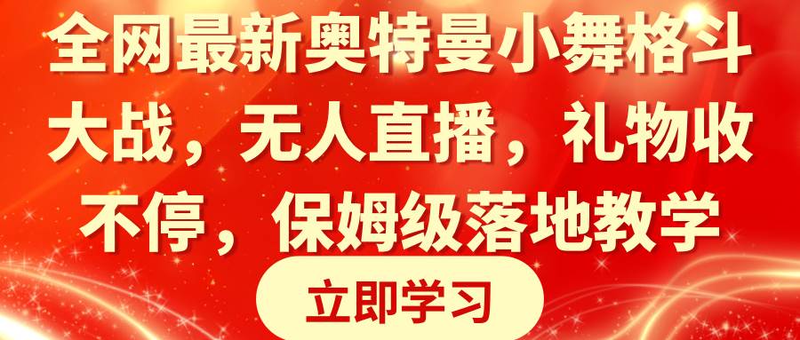 全网最新奥特曼小舞格斗大战，无人直播，礼物收不停，保姆级落地教学-靠谱项目库