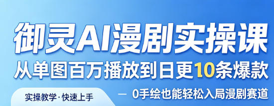 御灵AI漫剧实操课,从单图百万播放到日更10条爆款,0手绘也能轻松入局漫剧赛道-靠谱项目库