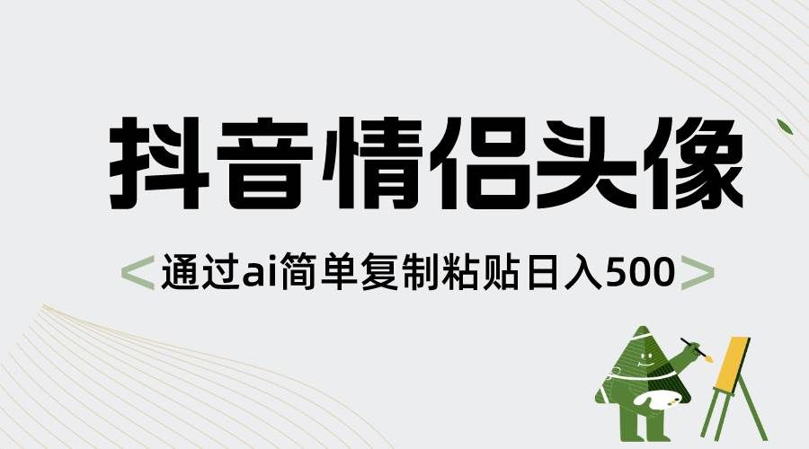（8472期）抖音情侣头像，通过ai简单复制粘贴日入500+-靠谱项目库