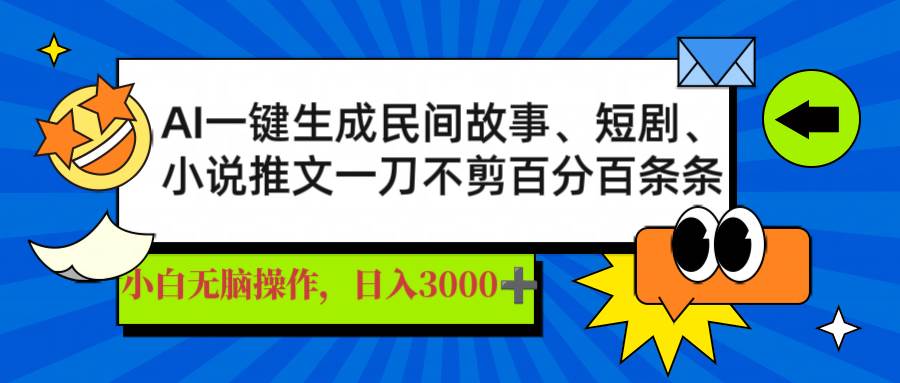 (14565期)AI一键生成民间故事、推文、短剧,日入3000+,一刀百分百条条爆款-靠谱项目库