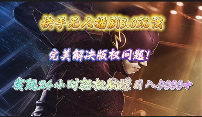 快手无人播剧3.0玩法，完美解决版权问题，实现24小时轻松躺赚日入5000+-靠谱项目库