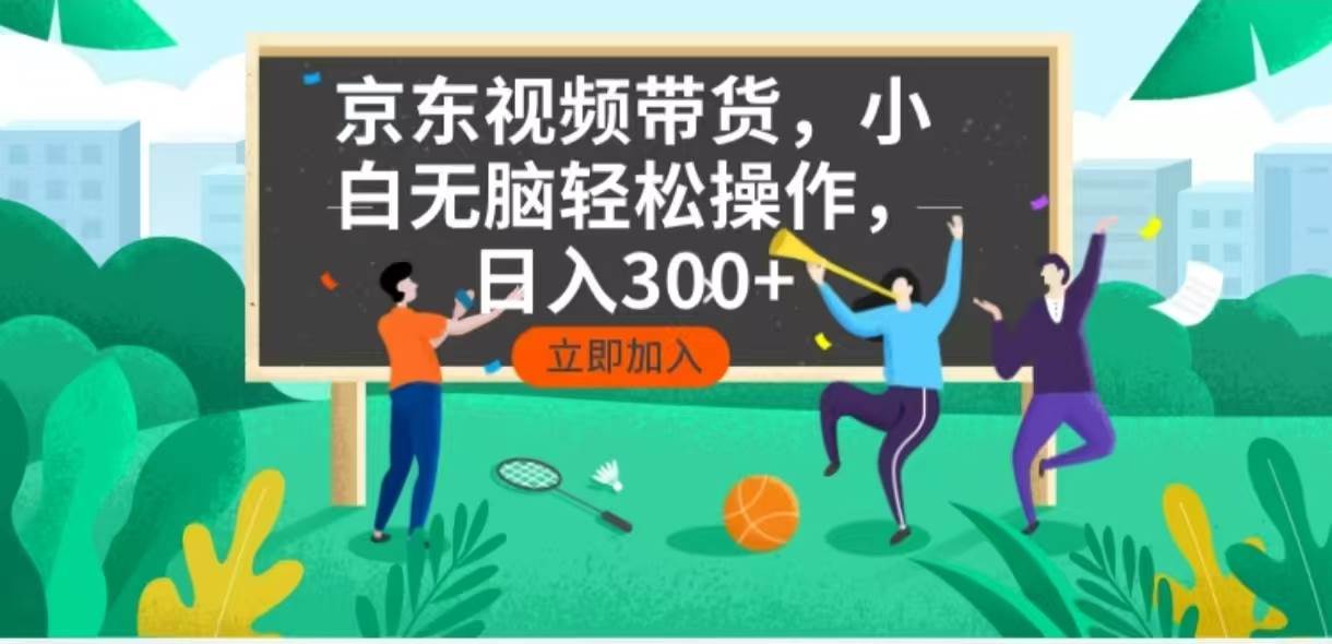 （14035期）京东短视频带货，小白无脑操作，每天五分钟，轻松日入300+-靠谱项目库