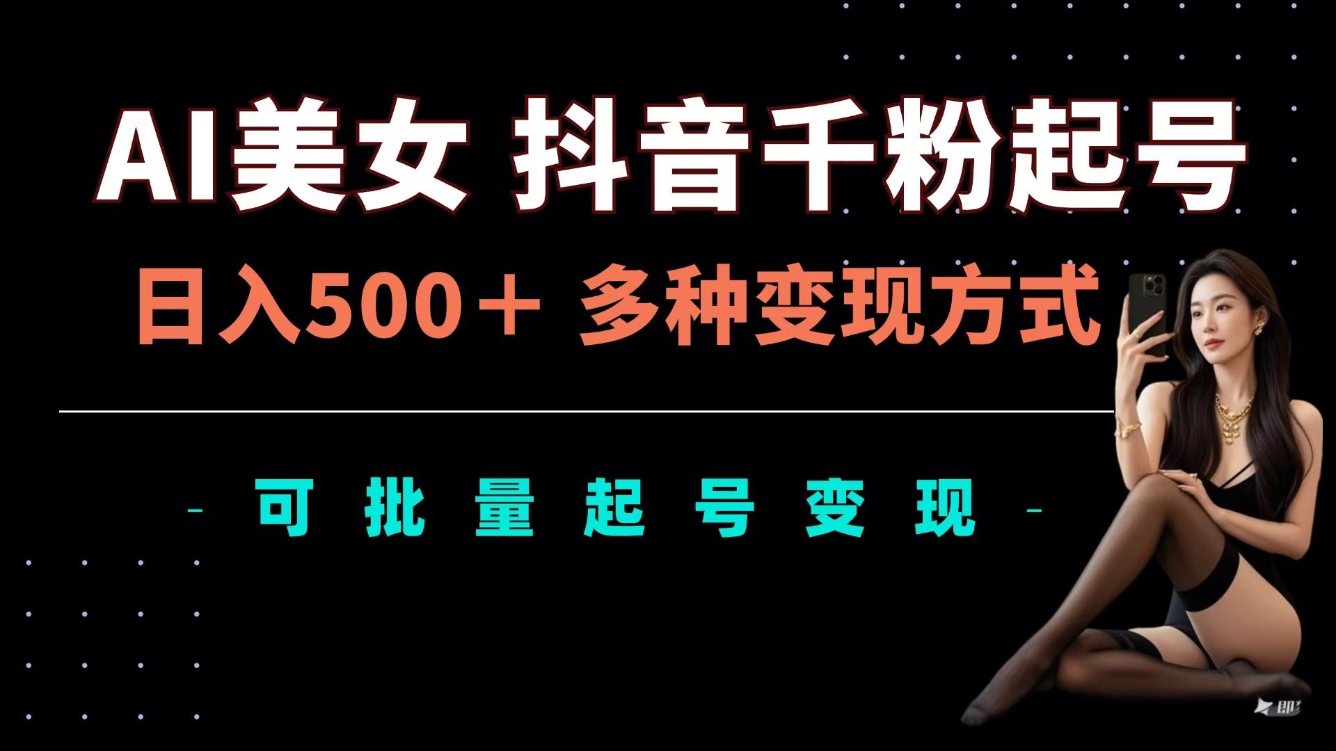 AI美女抖音千粉起号玩法，日入500＋，多种变现方式，可批量可矩阵起号出售-靠谱项目库