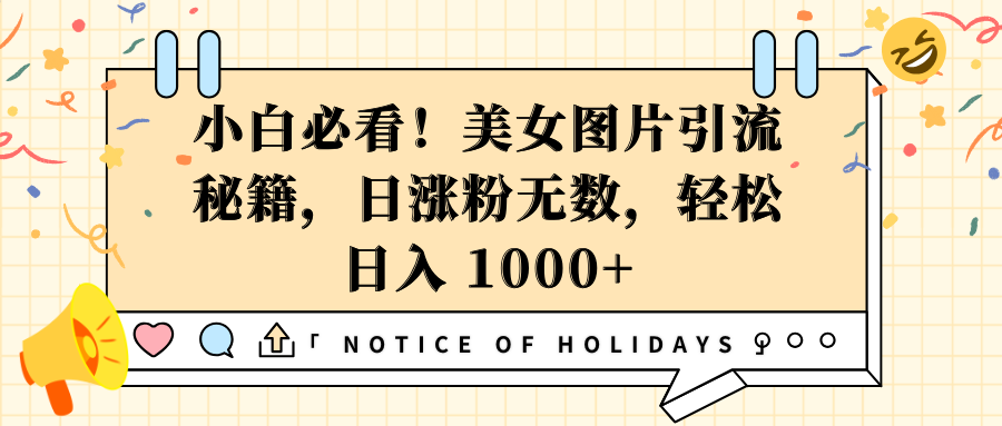 小白必看！美女图片引流秘籍，日涨粉无数，轻松日入 1000+-靠谱项目库
