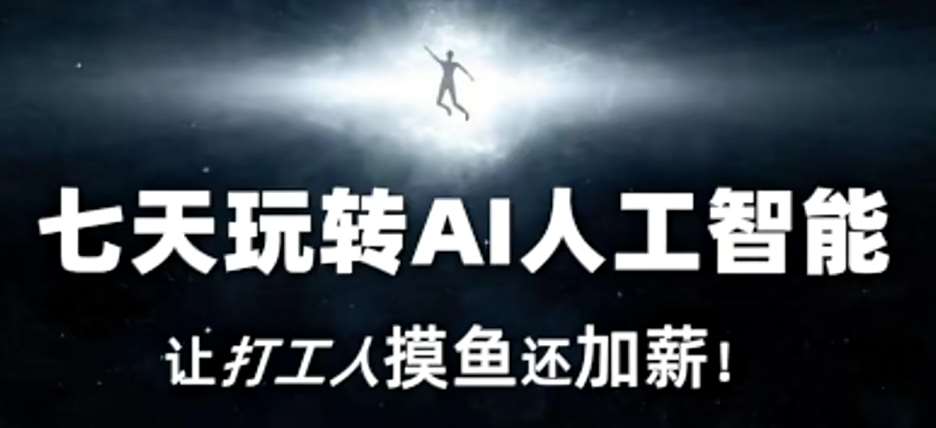 七天玩转AI人工智能，让打工人摸鱼还加薪！-靠谱项目库