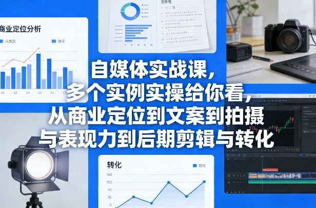 自媒体实战课,多个实例实操给你看,从商业定位到文案到拍摄与表现力到后期剪辑与转化-靠谱项目库