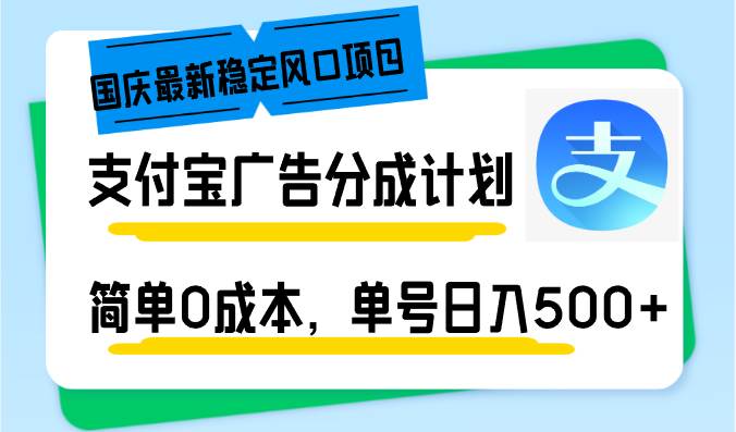 （12860期）国庆最新稳定风口项目，支付宝广告分成计划，简单0成本，单号日入500+-靠谱项目库