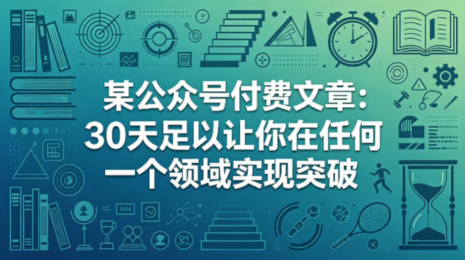 某公众号付费文章：30天足以让你在任何一个领域实现突破-靠谱项目库
