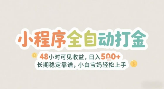 2025年小程序全自动打金，2天可见收益，日入5张+长期稳定靠谱，小白宝妈轻松上手【揭秘】-靠谱项目库
