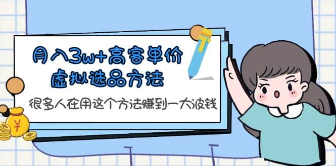月入3w+高客单价虚拟选品方法,很多人在用这个方法赚到一大波钱!-靠谱项目库