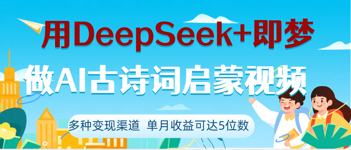 DeepSeek+即梦做AI古诗词启蒙视频,两个月涨粉22W,总变现5位数-靠谱项目库