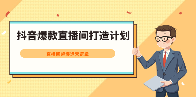 抖音爆款直播间打造计划，直播间起爆运营逻辑-靠谱项目库