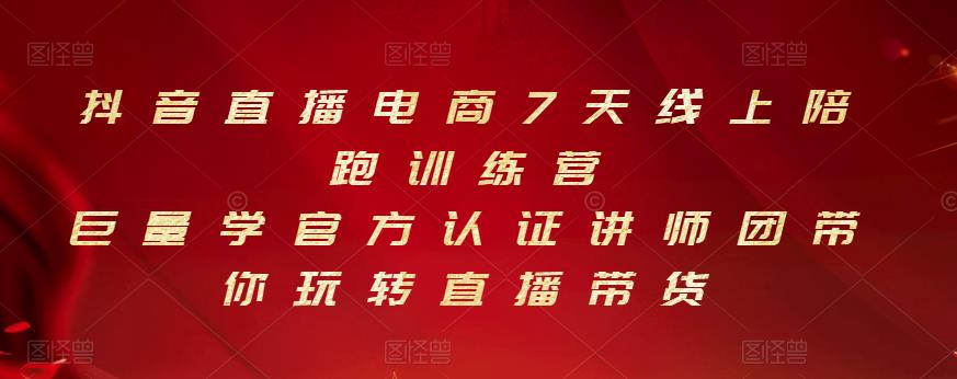 抖音直播电商7天线上陪跑训练营，巨量学官方认证讲师团带你玩转直播带货-靠谱项目库