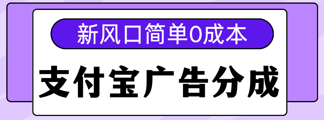 新风口支付宝广告分成计划，简单0成本，单号日入500+-靠谱项目库