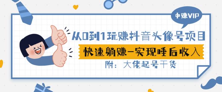 从0到1玩赚抖音头像号：快速躺赚-实现睡后收！附：大佬起号干货！-靠谱项目库