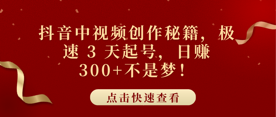 抖音中视频创作秘籍,极速 3 天起号,日赚 300+不是梦!-靠谱项目库