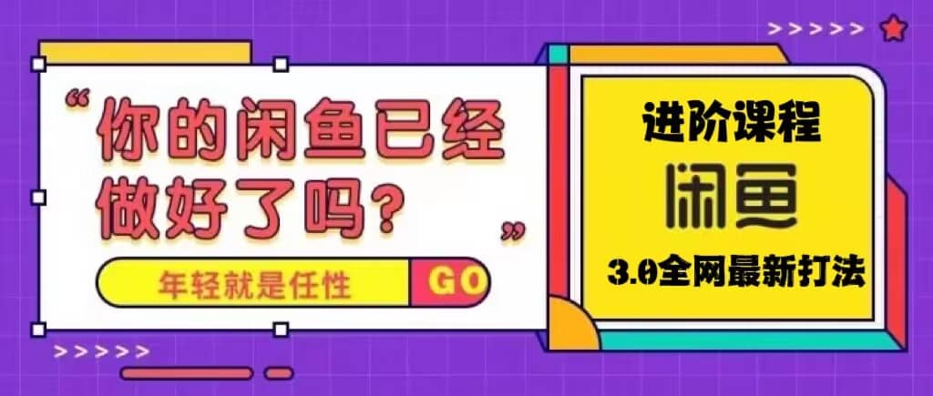 火爆全网的咸鱼玩法进阶课程，咸鱼进阶课程-靠谱项目库