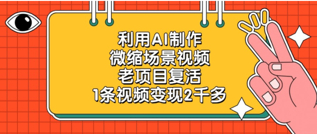 老项目复活,微缩场景视频,利用AI制作,1条视频可变现2千多!-靠谱项目库