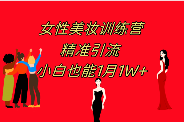 《女性美妆训练营1.0》 操作教学 日引流300+ 小白也能月入1W+(附200G教程)-靠谱项目库