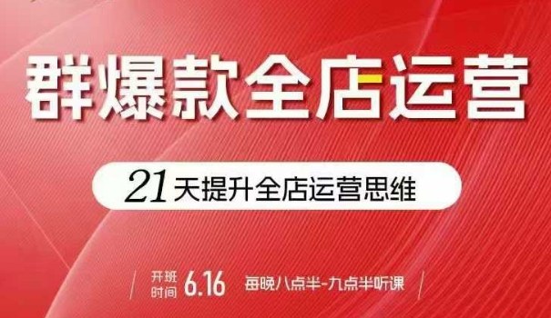 贾真电商群爆款全店运营,21天提升全店运营思维,起店、全店运营爆款不断-靠谱项目库