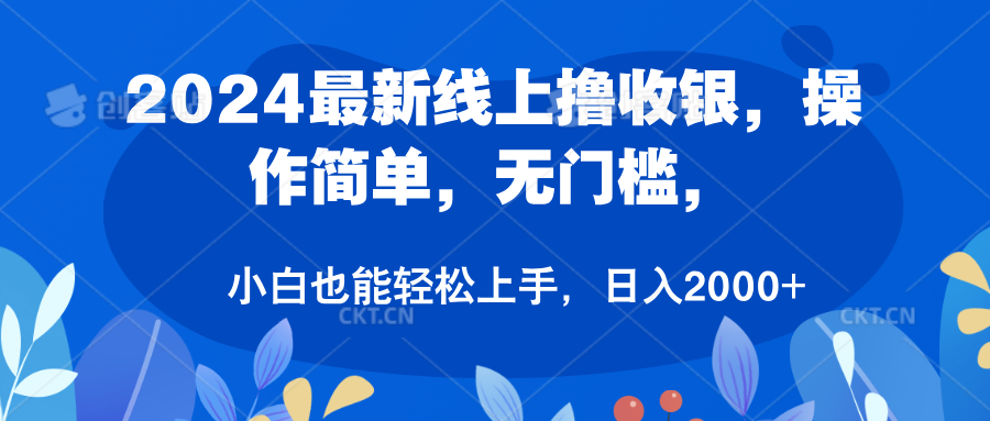 2024最新线上撸收银，操作简单，无门槛，只需动动鼠标即可，小白也能轻松上手，日入2000+-靠谱项目库