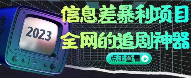 信息差暴利项目，全网的追剧神器,无任何门槛，小白也能月入2W+【揭秘】-靠谱项目库