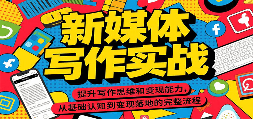 新媒体写作实战，提升写作思维和变现能力，从基础认知到变现落地的完整流程-靠谱项目库